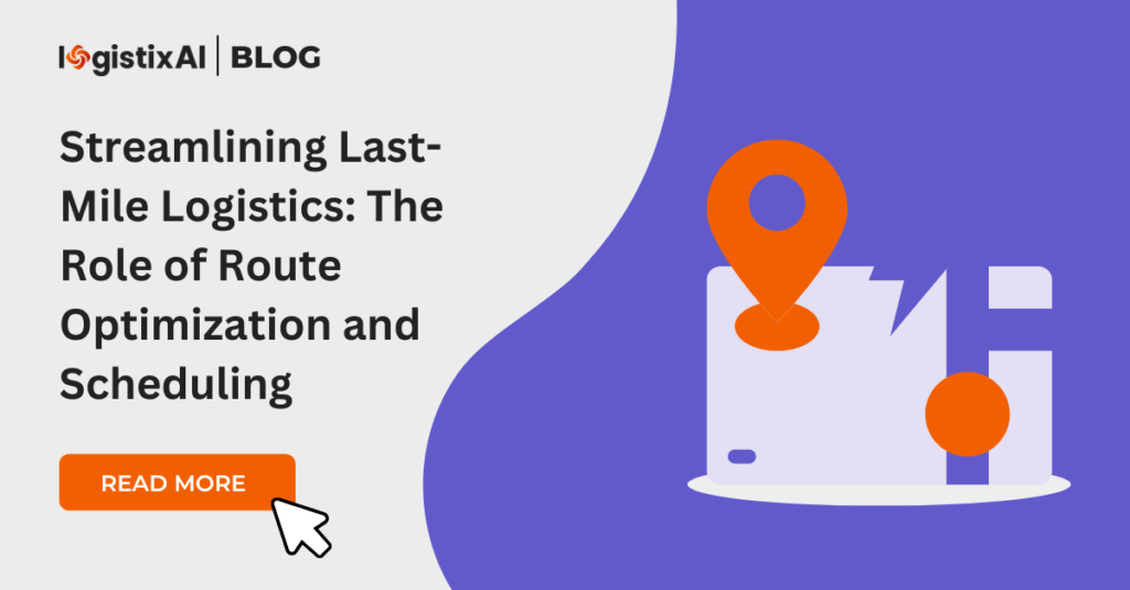 Streamlining Last-Mile Logistics: The Role of Route Optimization and Scheduling